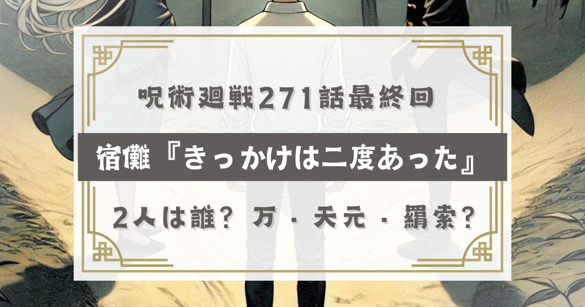 呪術廻戦最終回の宿儺『きっかけは二度あった』の2人は誰？女性は万・天元・羂索？