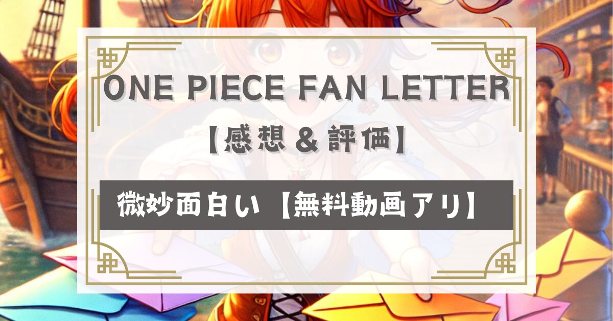 ONE PIECE FAN LETTER【感想＆評価】つまらない・面白い【見逃し無料配信動画】