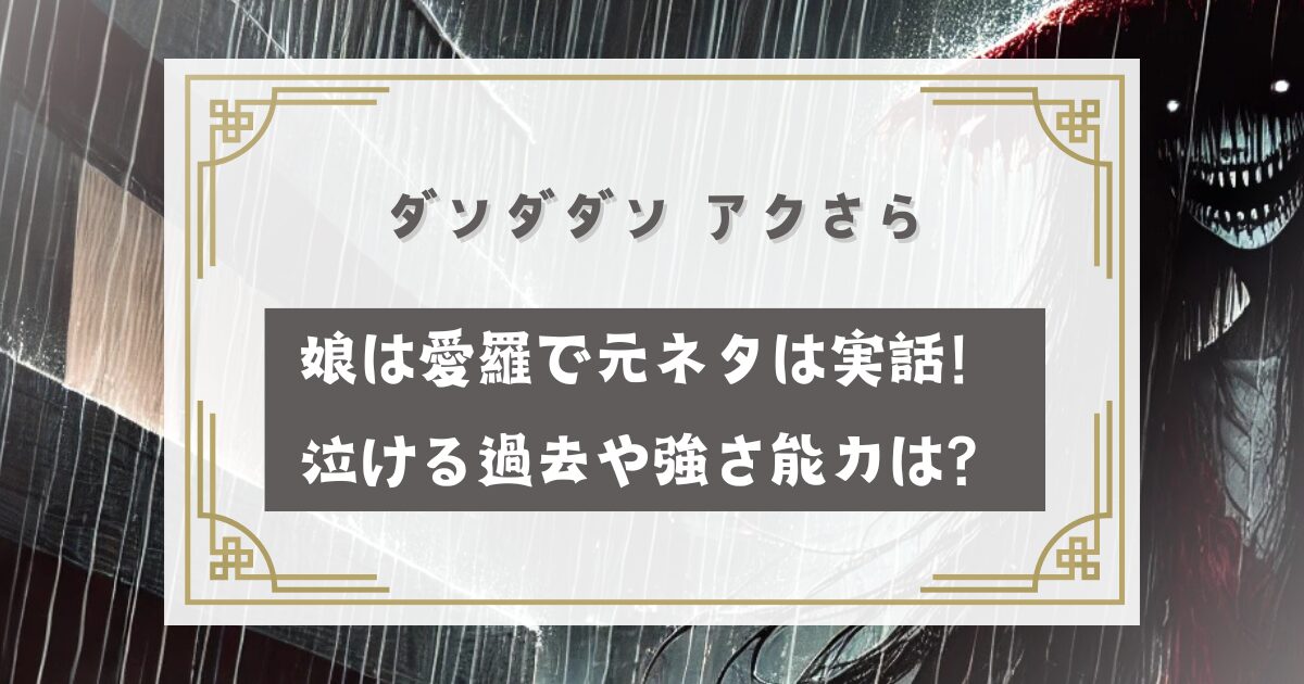 ダンダダン【アクロバティックサラサラ】娘は愛羅で元ネタは実話！泣ける過去や強さ能力は？