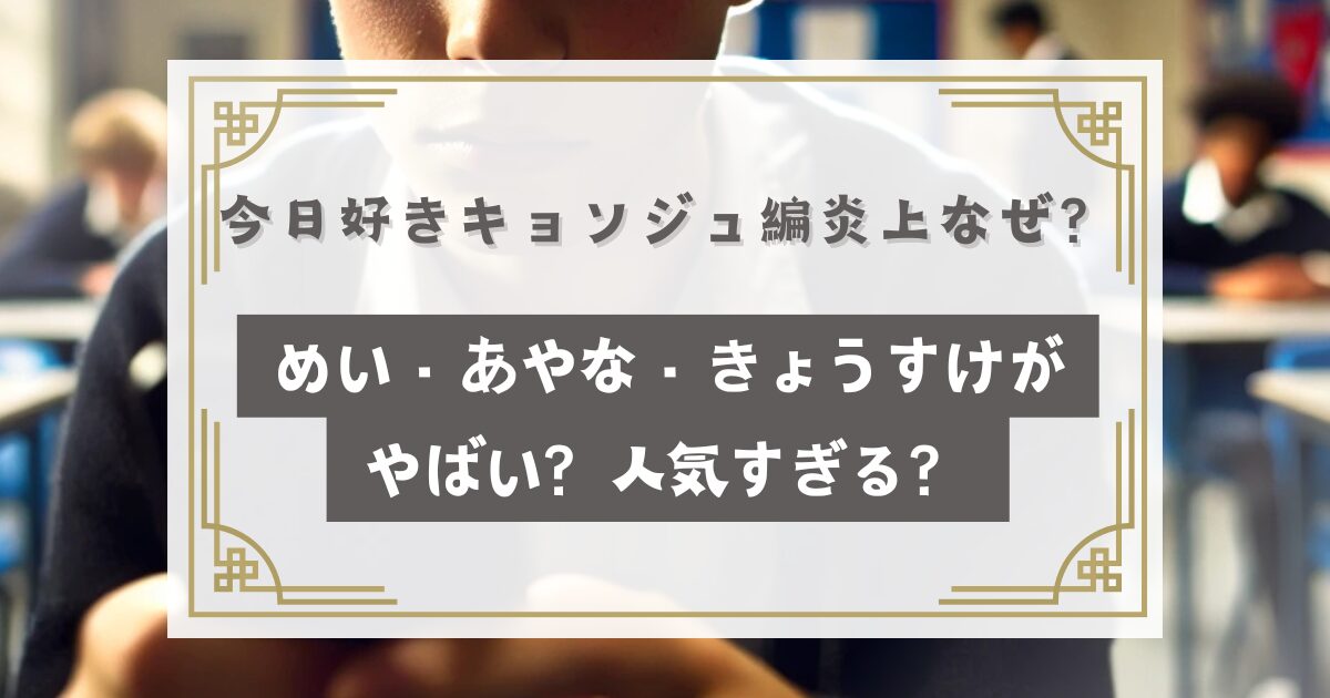 今日好きキョンジュ編炎上なぜ？めい・あやな・きょうすけがやばい可愛すぎる！