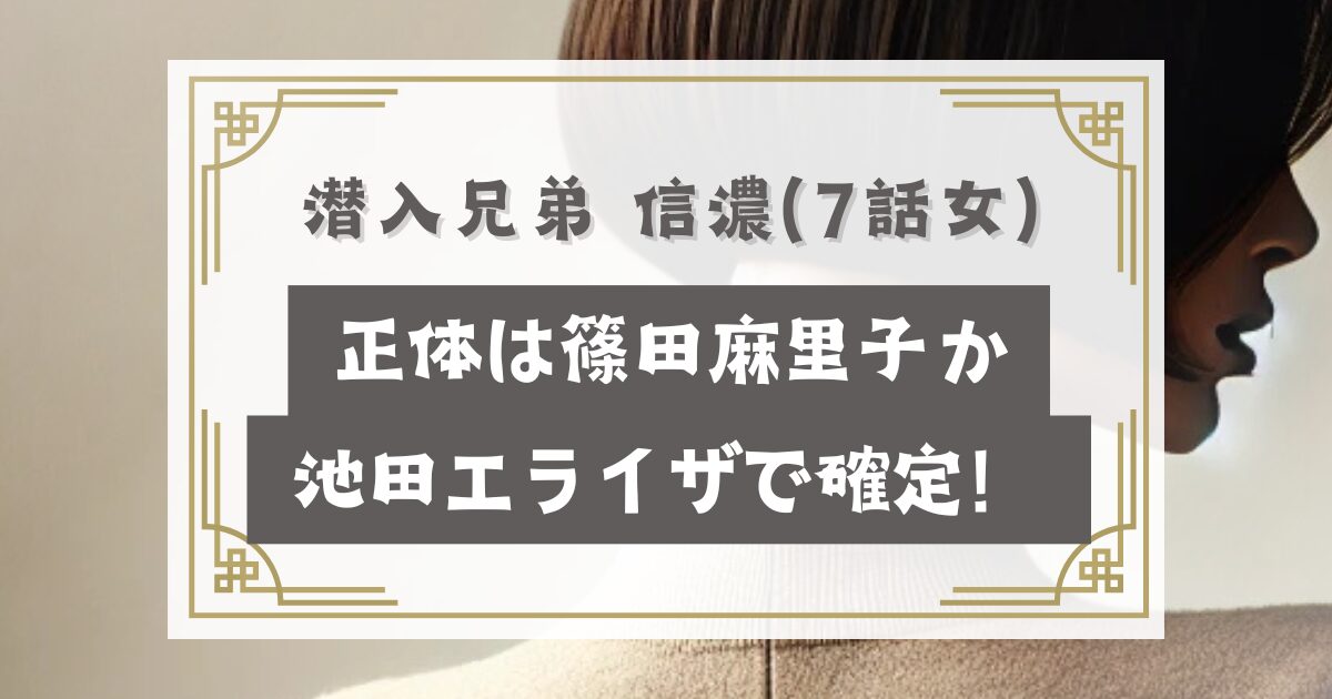 潜入兄弟 信濃(7話女)の正体は誰？篠田麻里子か池田エライザで確定！