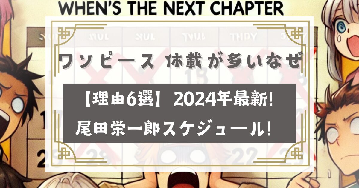 ワンピース 休載が多いなぜ【理由6選】2024年最新！尾田栄一郎スケジュール！