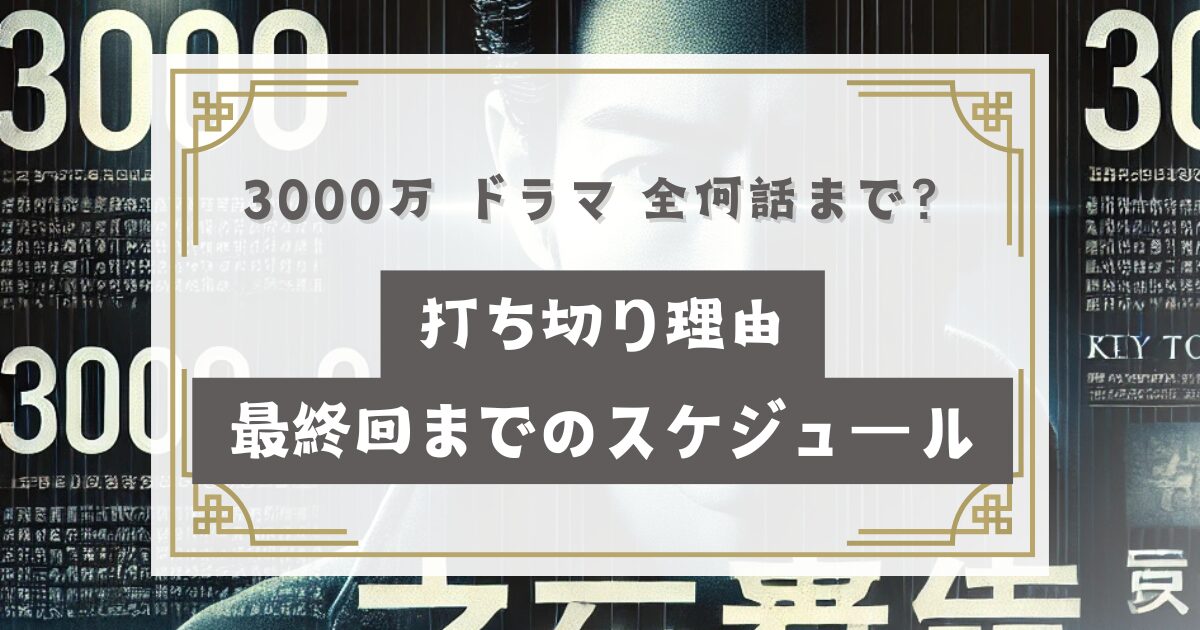 3000万 ドラマ 全何話まで？打ち切り理由や最終回はいつでスケジュールは？