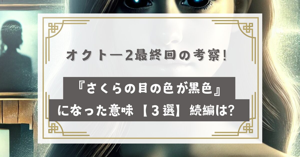 オクトー2最終回の考察！最後『さくらの目の色が黒色』になった意味【３選】続編の可能性も！