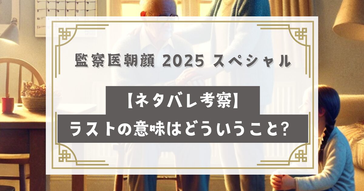 監察医朝顔 2025 新春スペシャル【ネタバレ考察】ラストの意味はどういうこと？