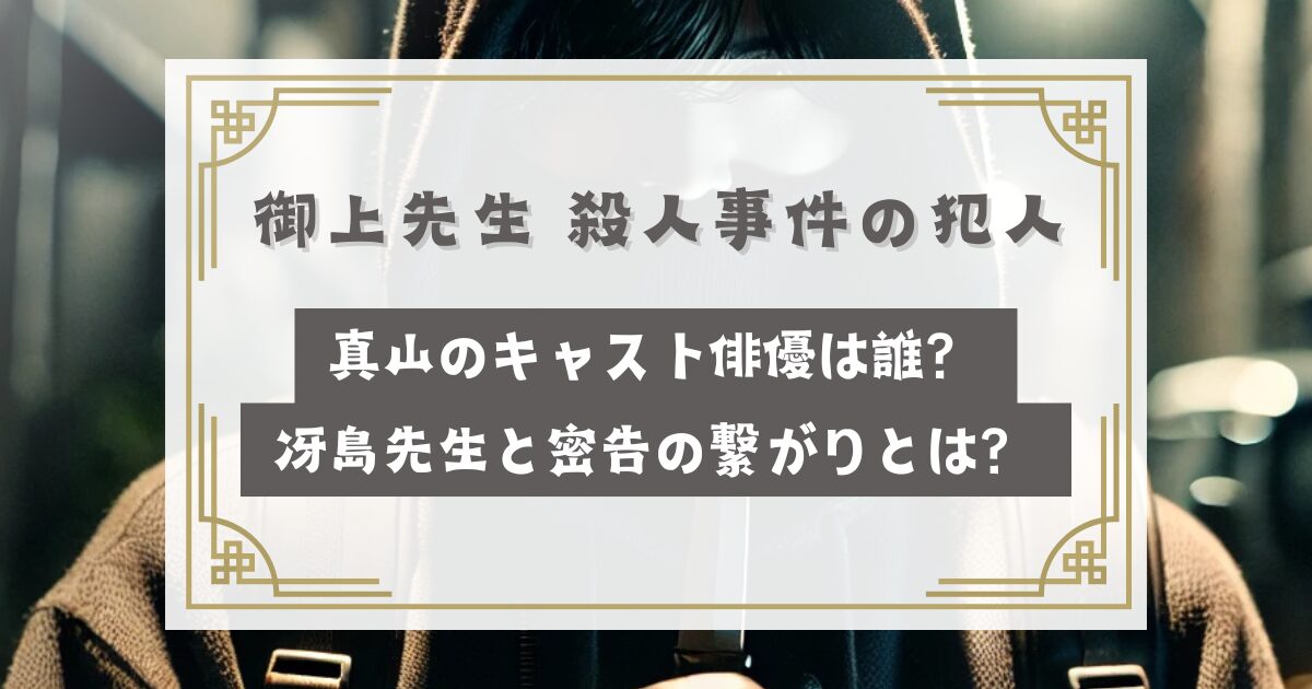 御上先生 殺人事件の犯人(真山弓弦)のキャスト俳優は誰？冴島先生と密告の繋がりとは？