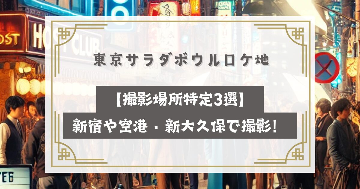 東京サラダボウルロケ地【撮影場所特定3選】新宿や空港・新大久保で撮影！