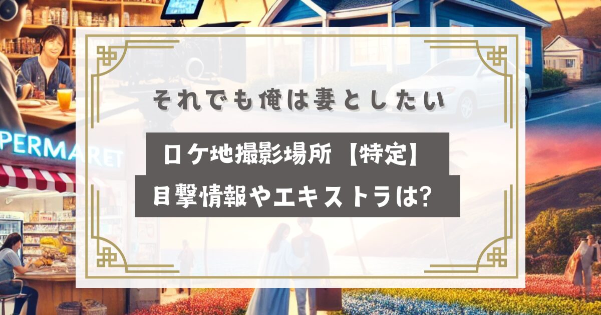 それでも俺は妻としたい ロケ地撮影場所【特定】目撃情報やエキストラは？