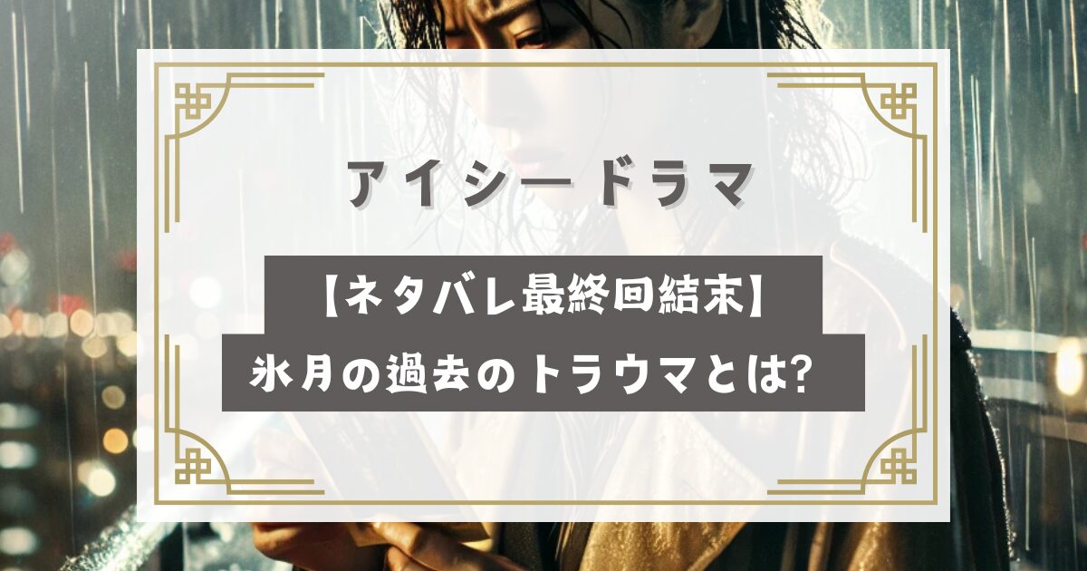 アイシードラマ【ネタバレ最終回結末】氷月の過去のトラウマとは？