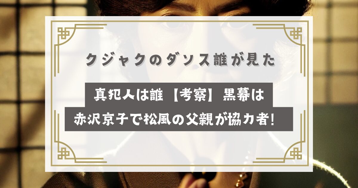 クジャクのダンス誰が見たの真犯人は誰【考察】黒幕は赤沢京子で松風の父親が協力者！