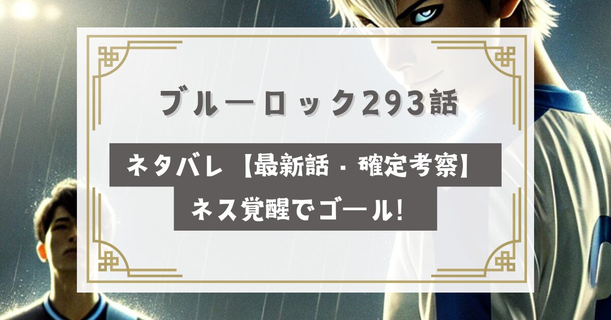 ブルーロック293話ネタバレ【最新話・確定考察】ネス覚醒でゴール！