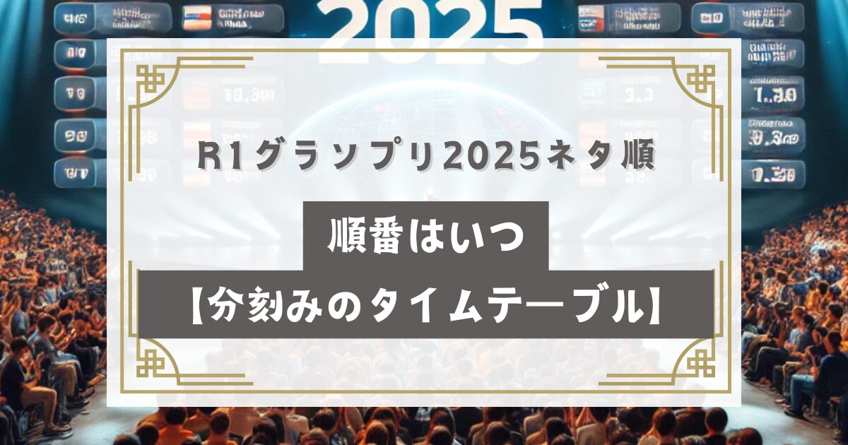 R1グランプリ2025ネタ順・順番はいつ【分刻みのタイムテーブル】