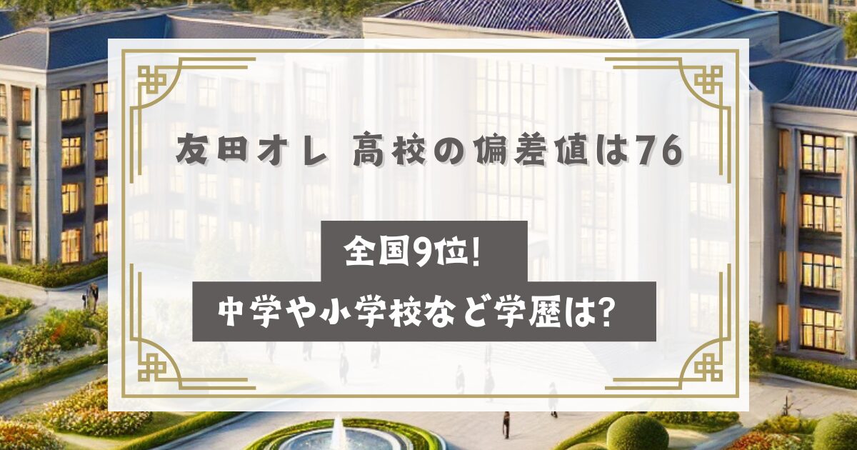 友田オレ 高校の偏差値は76で全国9位！中学や小学校など学歴は？