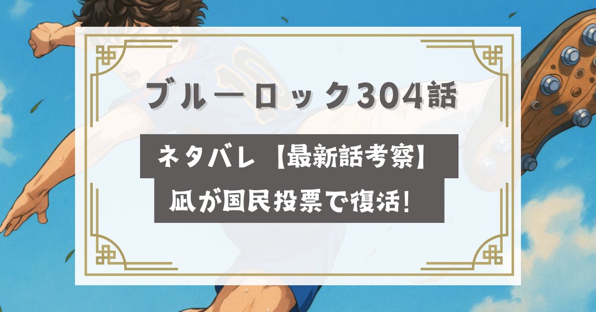 ブルーロック304話ネタバレ【最新話考察】凪が国民投票で復活！