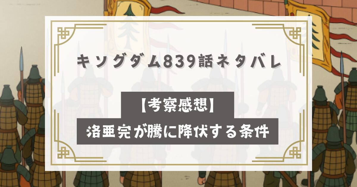 キングダム839話ネタバレ最新話【考察感想】洛亜完が騰に降伏する条件