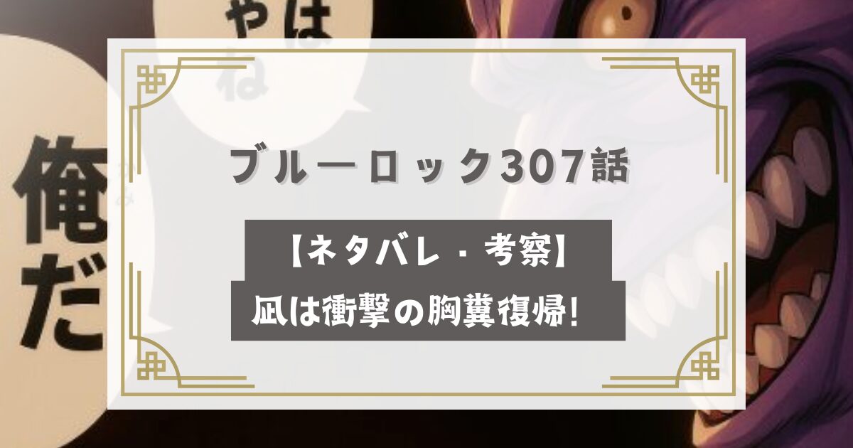 ブルーロック307話【最新話ネタバレ・考察】凪は衝撃の胸糞復帰！