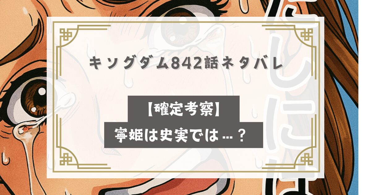 キングダム842話最新話ネタバレ【確定考察】寧姫は史実では…