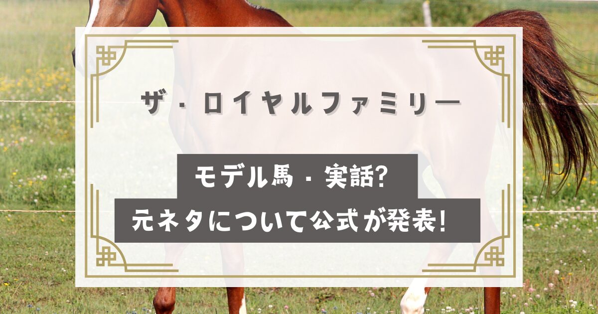 ザロイヤルファミリーモデル馬・実話？元ネタについて公式が発表！